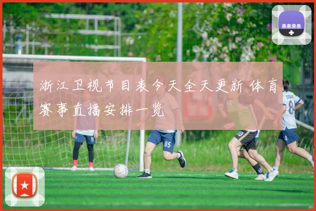 浙江卫视节目表今天全天更新 体育赛事直播安排一览