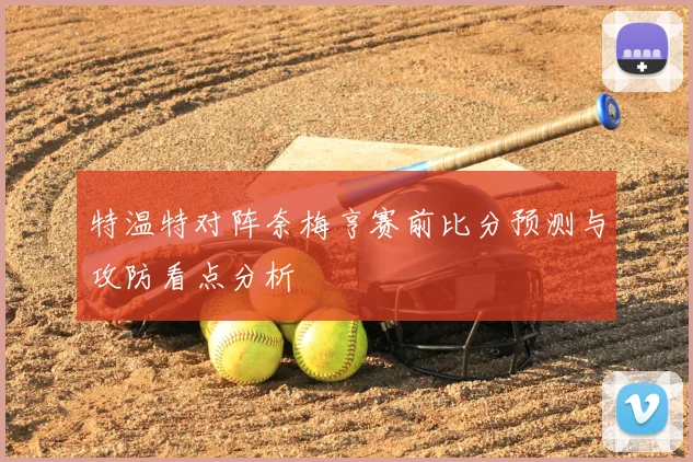 特温特对阵奈梅亨赛前比分预测与攻防看点分析