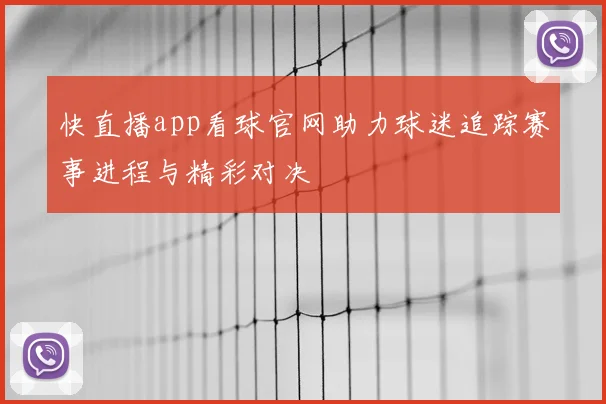 快直播app看球官网助力球迷追踪赛事进程与精彩对决