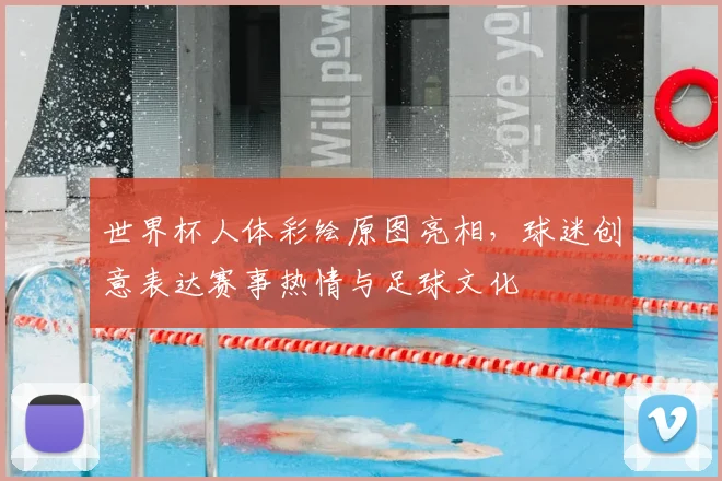 世界杯人体彩绘原图亮相，球迷创意表达赛事热情与足球文化